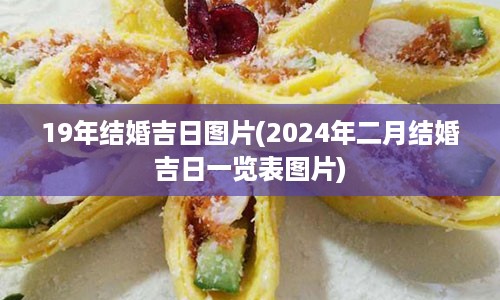 19年结婚吉日图片(2024年二月结婚吉日一览表图片)