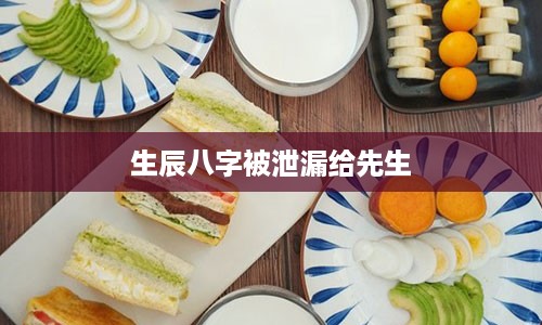 生辰八字被泄漏给先生