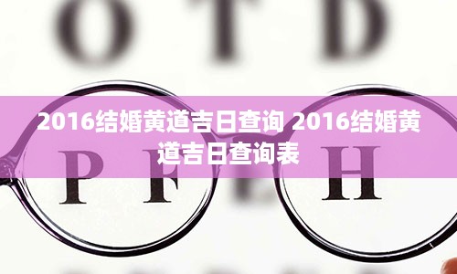 2016结婚黄道吉日查询 2016结婚黄道吉日查询表