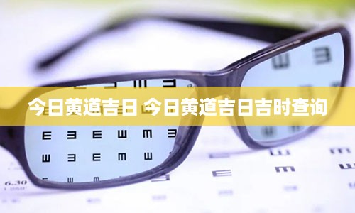 今日黄道吉日 今日黄道吉日吉时查询