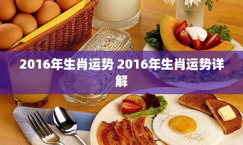 2016年生肖运势 2016年生肖运势详解