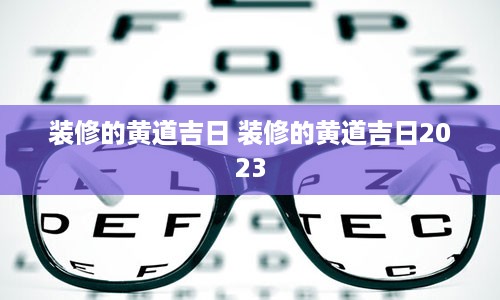 装修的黄道吉日 装修的黄道吉日2023