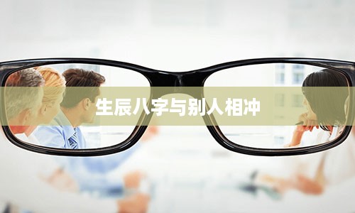 生辰八字与别人相冲