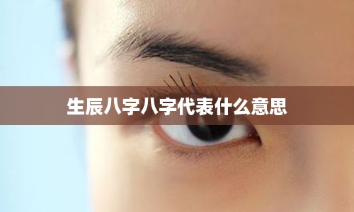 生辰八字八字代表什么意思