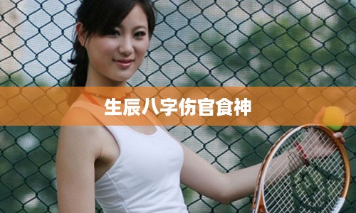 生辰八字伤官食神
