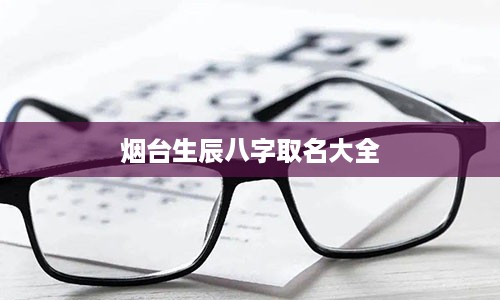 烟台生辰八字取名大全