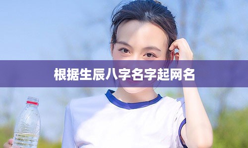 根据生辰八字名字起网名