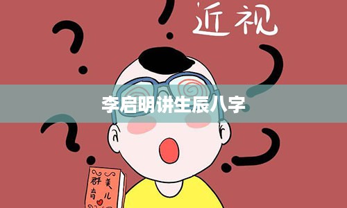 李启明讲生辰八字