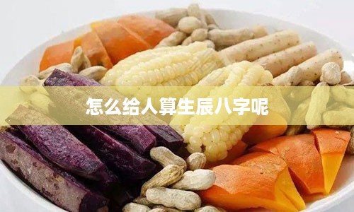 怎么给人算生辰八字呢