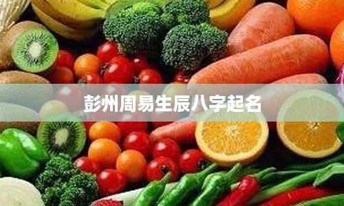 彭州周易生辰八字起名