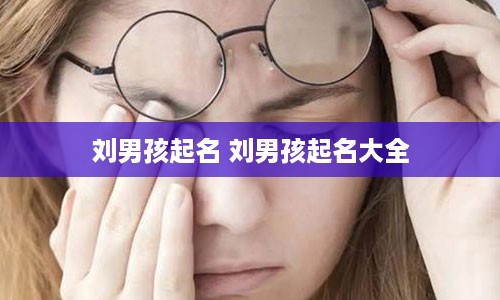 刘男孩起名 刘男孩起名大全