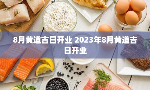 8月黄道吉日开业 2023年8月黄道吉日开业