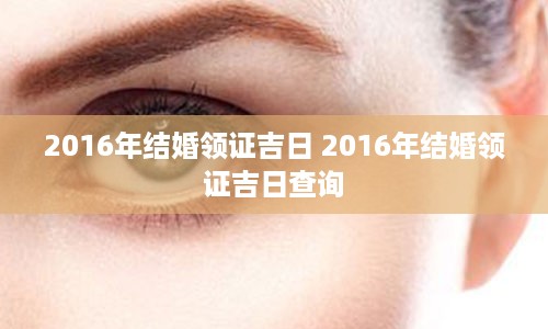 2016年结婚领证吉日 2016年结婚领证吉日查询