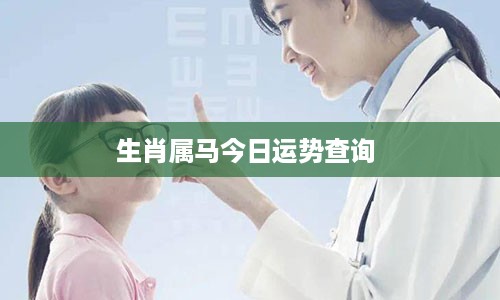生肖属马今日运势查询 