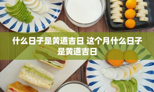 什么日子是黄道吉日 这个月什么日子是黄道吉日