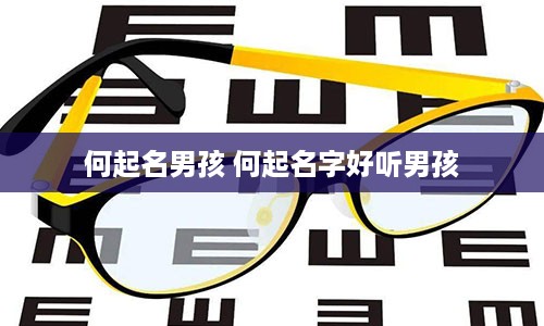 何起名男孩 何起名字好听男孩