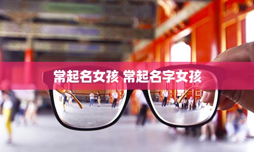 常起名女孩 常起名字女孩