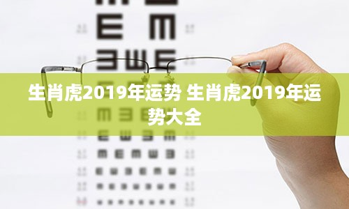 生肖虎2019年运势 生肖虎2019年运势大全