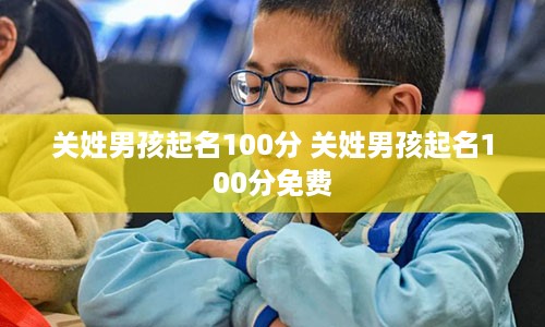 关姓男孩起名100分 关姓男孩起名100分免费