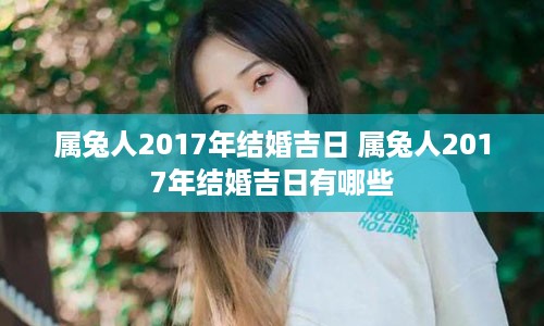 属兔人2017年结婚吉日 属兔人2017年结婚吉日有哪些