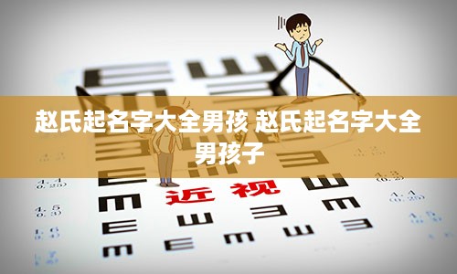 赵氏起名字大全男孩 赵氏起名字大全男孩子