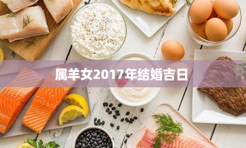 属羊女2017年结婚吉日 