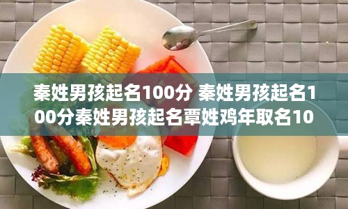 秦姓男孩起名100分 秦姓男孩起名100分秦姓男孩起名覃姓鸡年取名100分