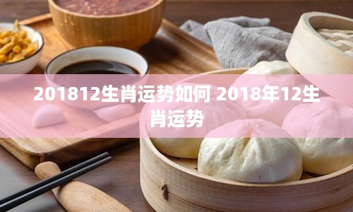 201812生肖运势如何 2018年12生肖运势