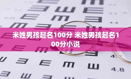 米姓男孩起名100分 米姓男孩起名100分小说