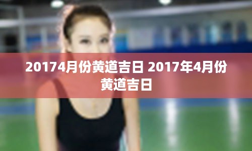 20174月份黄道吉日 2017年4月份黄道吉日