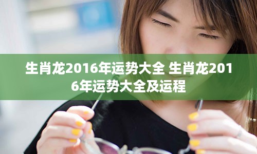 生肖龙2016年运势大全 生肖龙2016年运势大全及运程