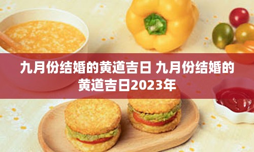 九月份结婚的黄道吉日 九月份结婚的黄道吉日2023年