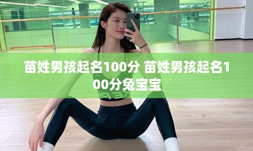 苗姓男孩起名100分 苗姓男孩起名100分兔宝宝