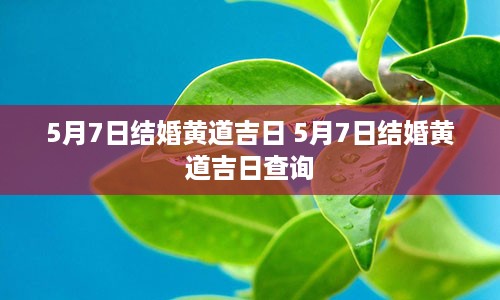 5月7日结婚黄道吉日 5月7日结婚黄道吉日查询