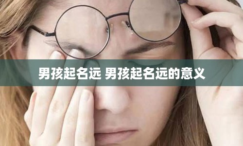 男孩起名远 男孩起名远的意义