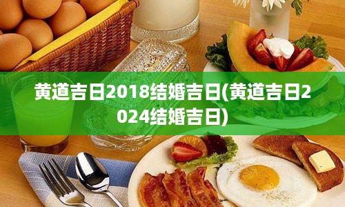 黄道吉日2018结婚吉日(黄道吉日2024结婚吉日)