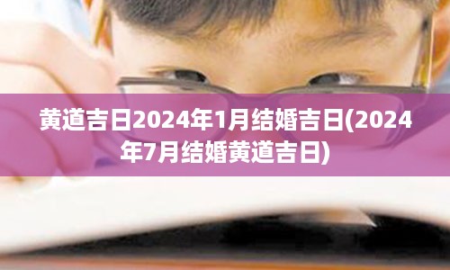 黄道吉日2024年1月结婚吉日(2024年7月结婚黄道吉日)