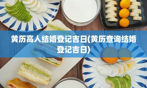 黄历高人结婚登记吉日(黄历查询结婚登记吉日)