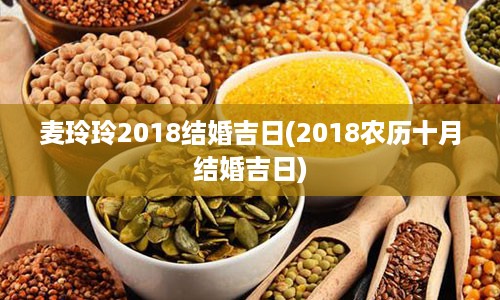 麦玲玲2018结婚吉日(2018农历十月结婚吉日)