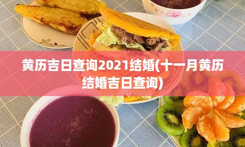 黄历吉日查询2021结婚(十一月黄历结婚吉日查询)