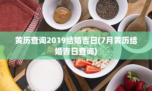 黄历查询2019结婚吉日(7月黄历结婚吉日查询)