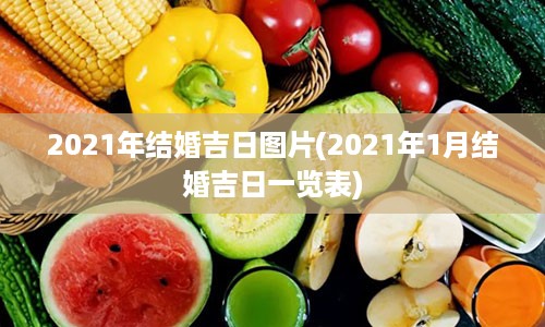 2021年结婚吉日图片(2021年1月结婚吉日一览表)