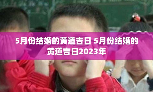 5月份结婚的黄道吉日 5月份结婚的黄道吉日2023年