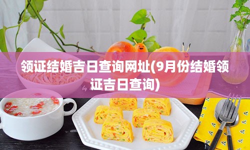 领证结婚吉日查询网址(9月份结婚领证吉日查询)