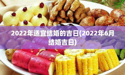 2022年适宜结婚的吉日(2022年6月结婚吉日)