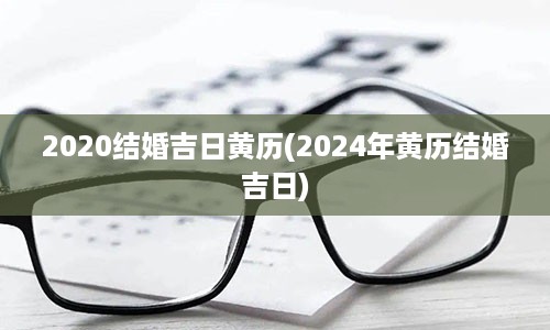 2020结婚吉日黄历(2024年黄历结婚吉日)