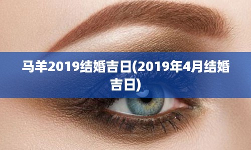 马羊2019结婚吉日(2019年4月结婚吉日)