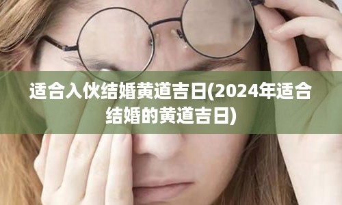 适合入伙结婚黄道吉日(2024年适合结婚的黄道吉日)