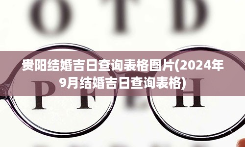 贵阳结婚吉日查询表格图片(2024年9月结婚吉日查询表格)