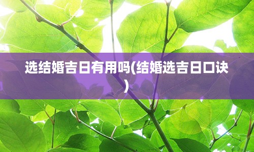 选结婚吉日有用吗(结婚选吉日口诀)